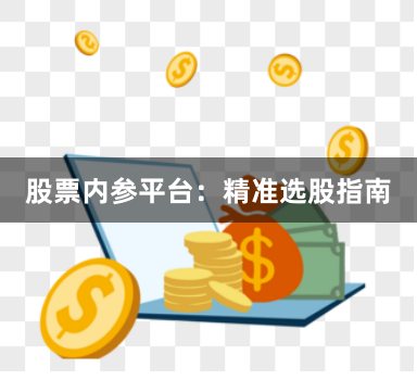 股票内参平台：精准选股指南